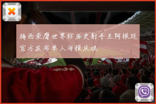 梅西荣膺世界杯历史射手王阿根廷官方发布单人海报庆祝